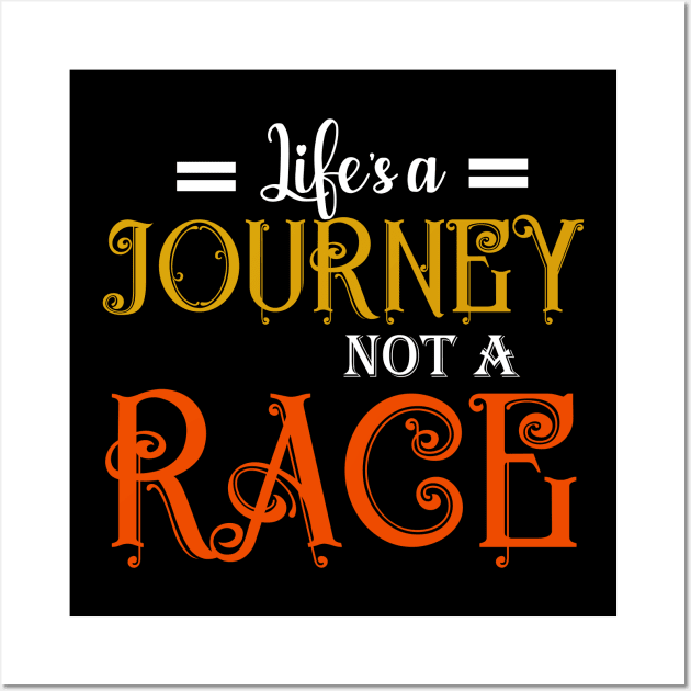 LIFE QUOTE: LIFE'S A JOURNEY NOT A RACE Wall Art by King Chris